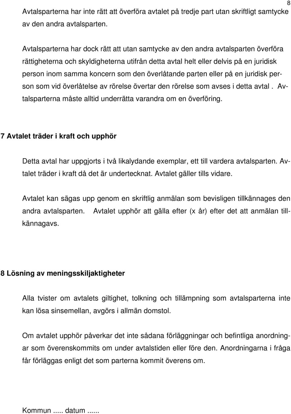 den överlåtande parten eller på en juridisk person som vid överlåtelse av rörelse övertar den rörelse som avses i detta avtal. Avtalsparterna måste alltid underrätta varandra om en överföring.