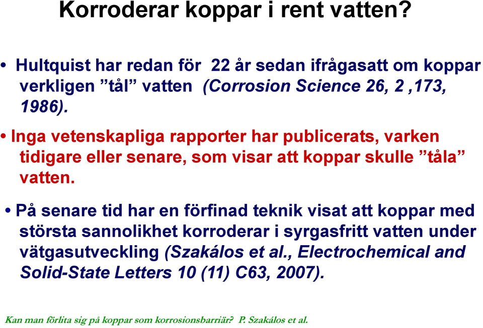 Inga vetenskapliga rapporter har publicerats, varken tidigare eller senare, som visar att koppar skulle tåla vatten.