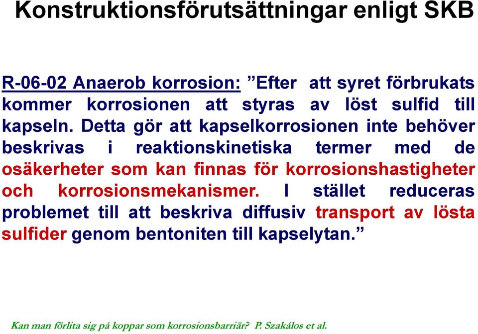 Detta gör att kapselkorrosionen inte behöver beskrivas i reaktionskinetiska termer med de osäkerheter som kan