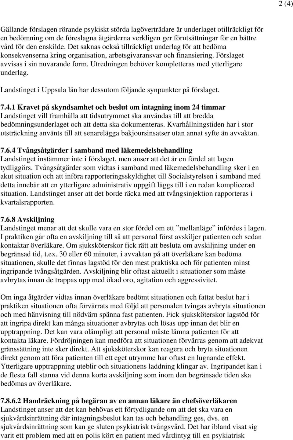 Utredningen behöver kompletteras med ytterligare underlag. Landstinget i Uppsala län har dessutom följande synpunkter på förslaget. 7.4.