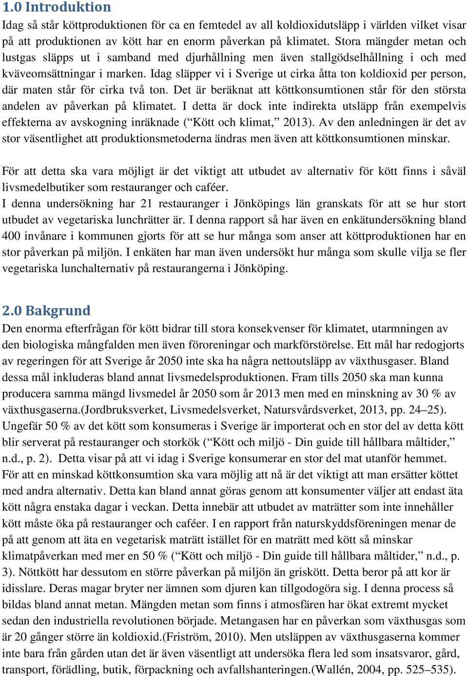 Idag släpper vi i Sverige ut cirka åtta ton koldioxid per person, där maten står för cirka två ton. Det är beräknat att köttkonsumtionen står för den största andelen av påverkan på klimatet.