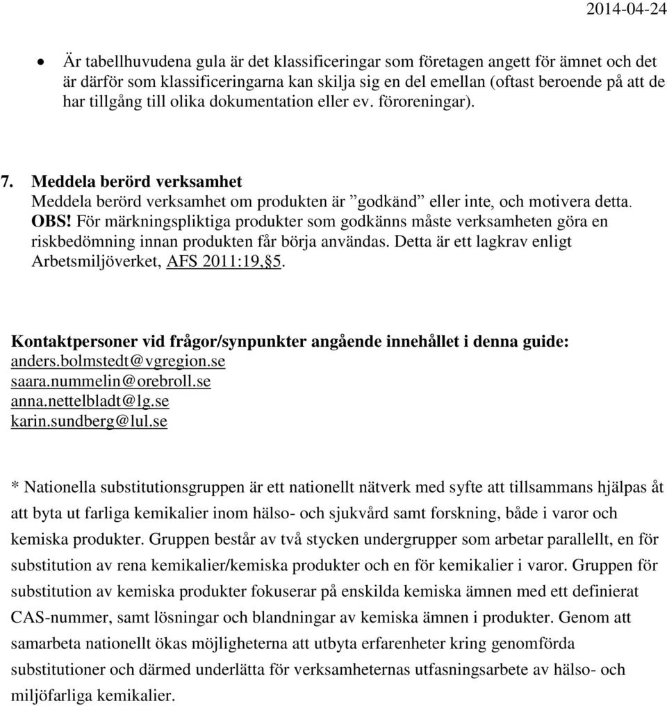 För märkningspliktiga produkter som godkänns måste verksamheten göra en riskbedömning innan produkten får börja användas. Detta är ett lagkrav enligt Arbetsmiljöverket, AFS 2011:19, 5.