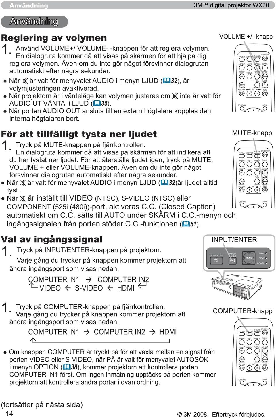 32)är ljudet alltid eller COMPONENT (525i (480i))-port, aktiveras C.C. (Closed Caption) ingångssignalen från porten stöder C.C.-funktionen ( 51). Val av ingångssignal 1.