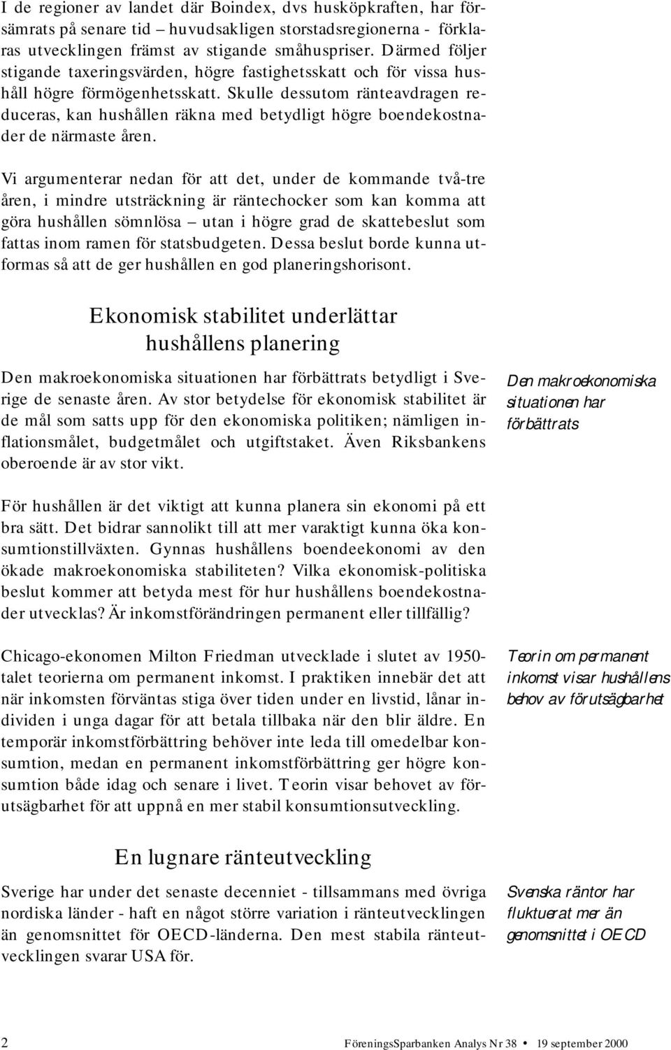 Skulle dessutom ränteavdragen reduceras, kan hushållen räkna med betydligt högre boendekostnader de närmaste åren.