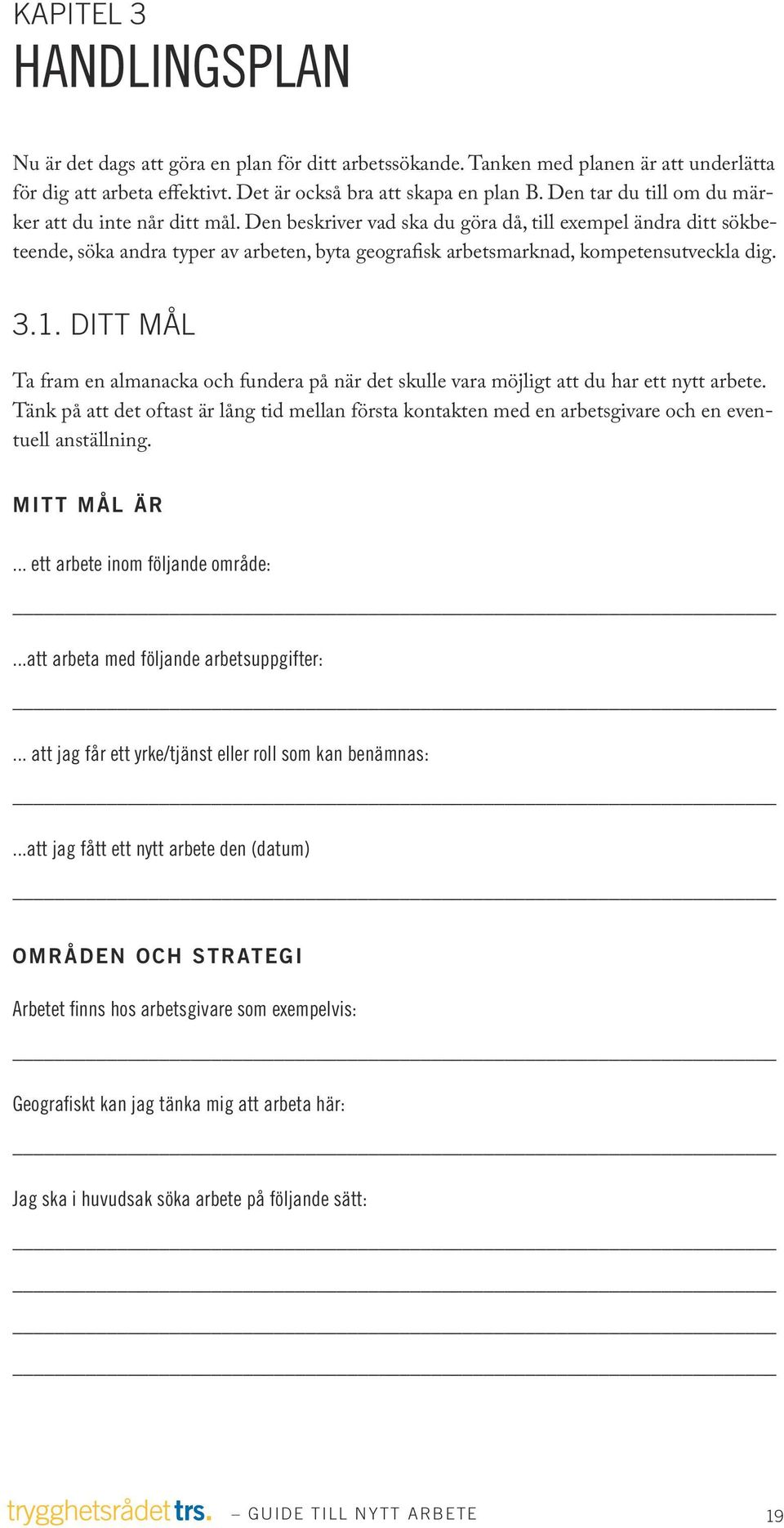 Den beskriver vad ska du göra då, till exempel ändra ditt sökbeteende, söka andra typer av arbeten, byta geografisk arbetsmarknad, kompetensutveckla dig. 3.1.