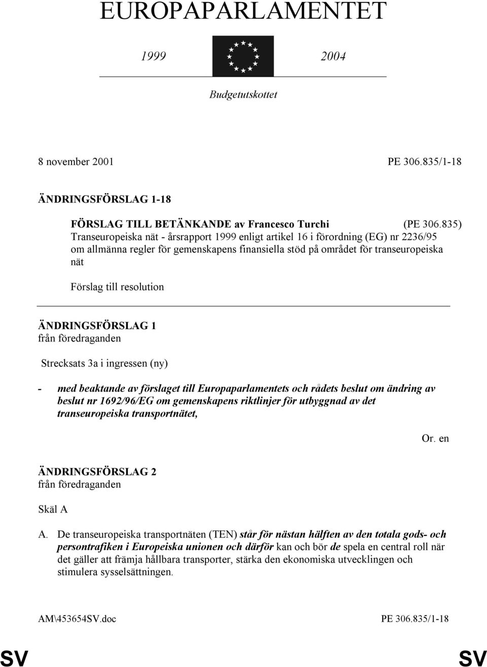 resolution ÄNDRINGSFÖRSLAG 1 Strecksats 3a i ingressen (ny) - med beaktande av förslaget till Europaparlamentets och rådets beslut om ändring av beslut nr 1692/96/EG om gemenskapens riktlinjer för