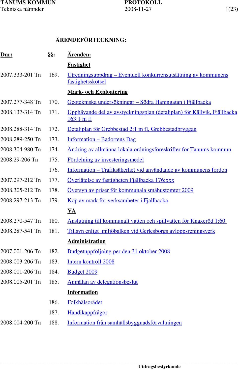 Upphävande del av avstyckningsplan (detaljplan) för Källvik, Fjällbacka 163:1 m fl 2008.288-314 Tn 172. Detaljplan för Grebbestad 2:1 m fl, Grebbestadbryggan 2008.289-250 Tn 173.