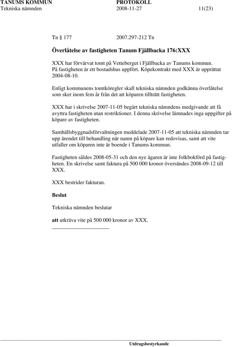 Enligt kommunens tomtköregler skall tekniska nämnden godkänna överlåtelse som sker inom fem år från det att köparen tillträtt fastigheten.