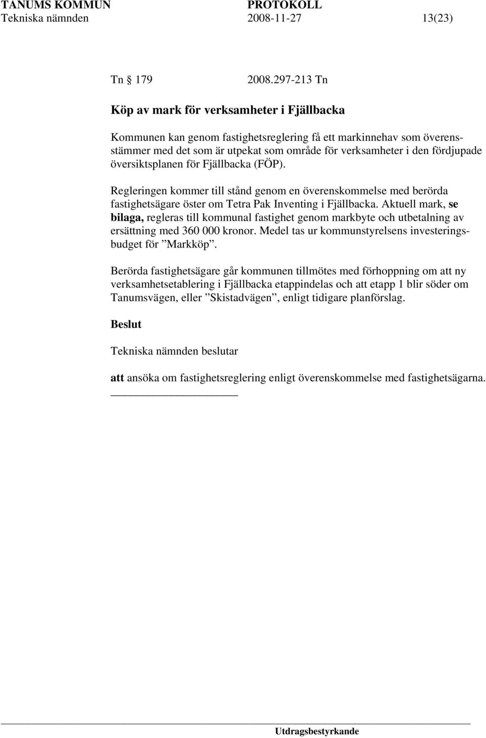 översiktsplanen för Fjällbacka (FÖP). Regleringen kommer till stånd genom en överenskommelse med berörda fastighetsägare öster om Tetra Pak Inventing i Fjällbacka.
