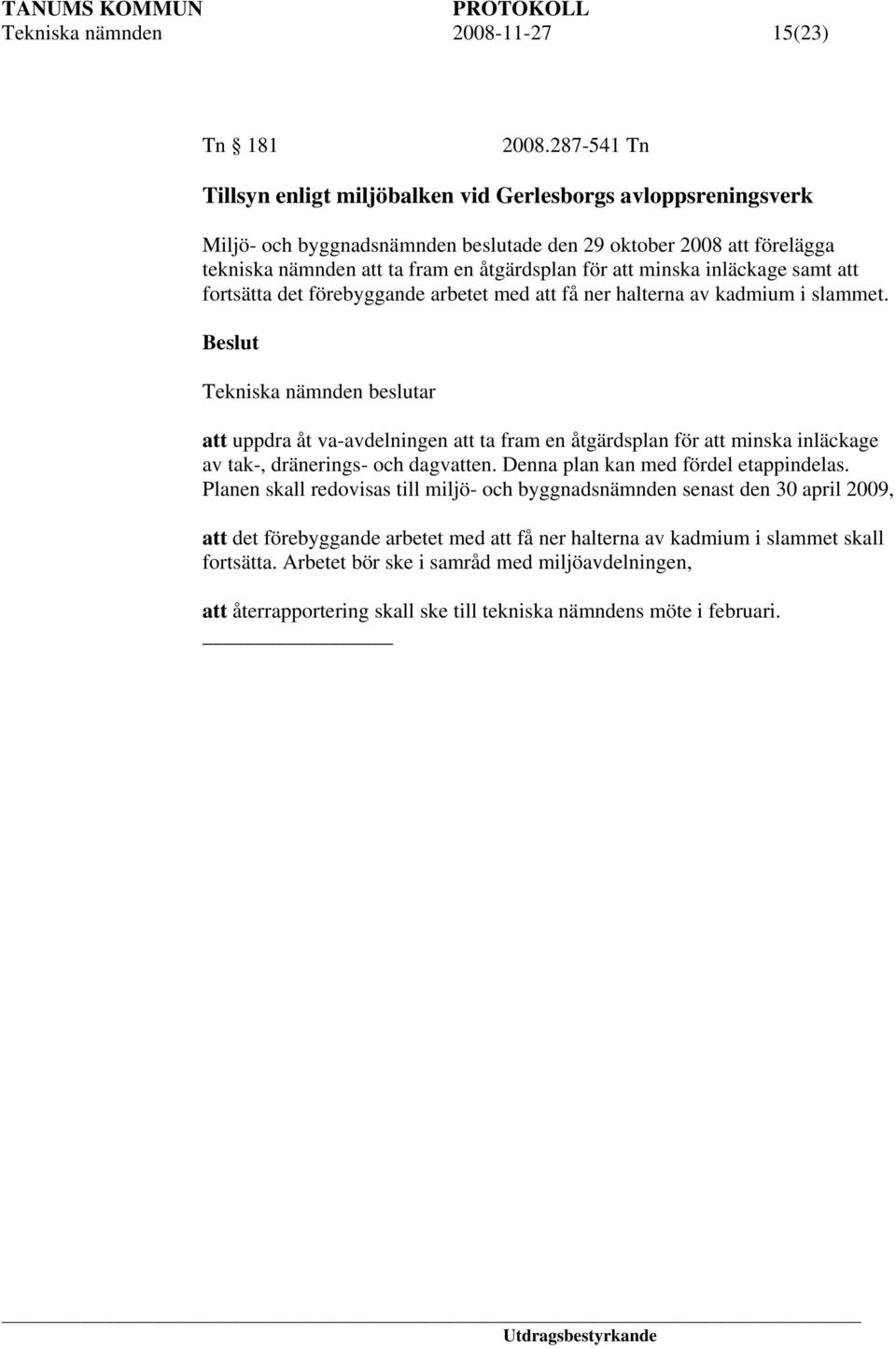 minska inläckage samt att fortsätta det förebyggande arbetet med att få ner halterna av kadmium i slammet.
