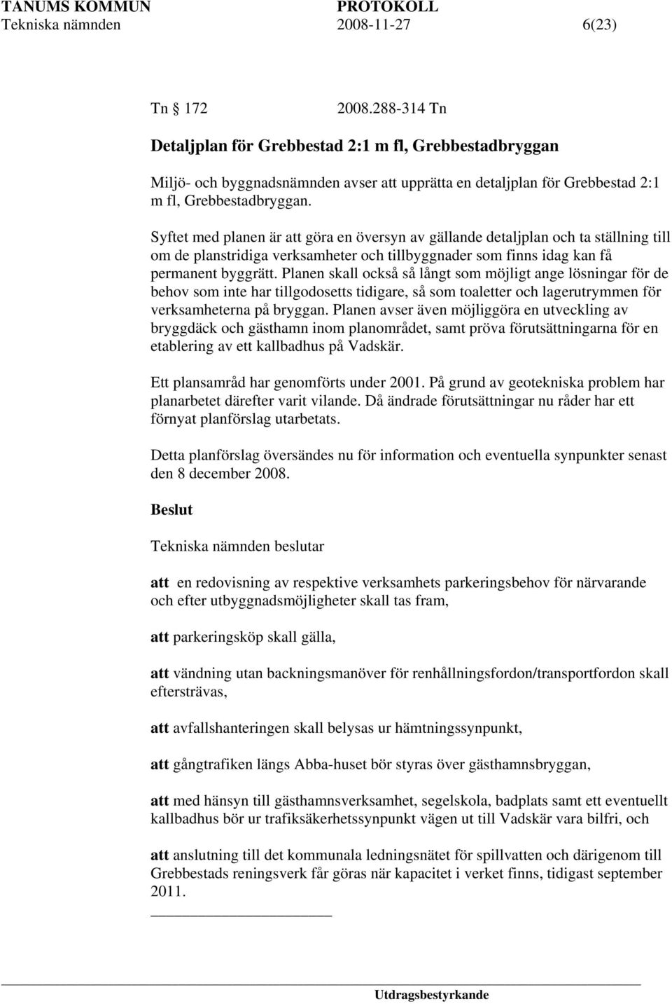 Syftet med planen är att göra en översyn av gällande detaljplan och ta ställning till om de planstridiga verksamheter och tillbyggnader som finns idag kan få permanent byggrätt.