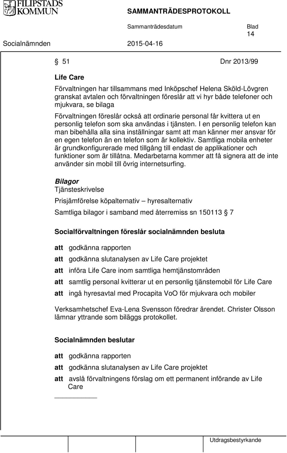 I en personlig telefon kan man bibehålla alla sina inställningar samt att man känner mer ansvar för en egen telefon än en telefon som är kollektiv.