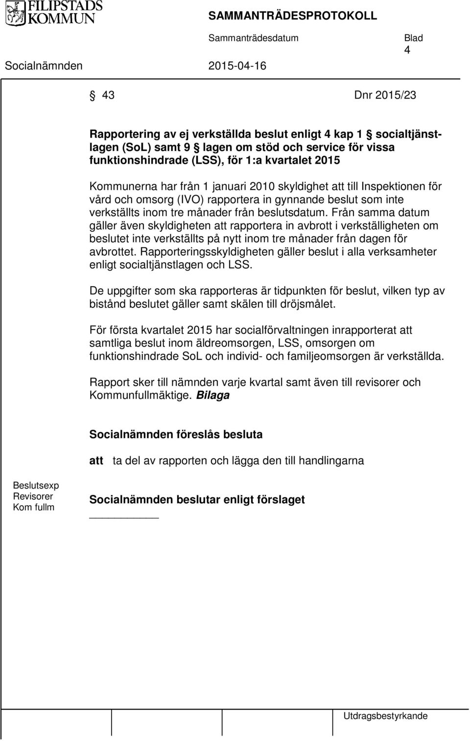 Från samma datum gäller även skyldigheten att rapportera in avbrott i verkställigheten om beslutet inte verkställts på nytt inom tre månader från dagen för avbrottet.