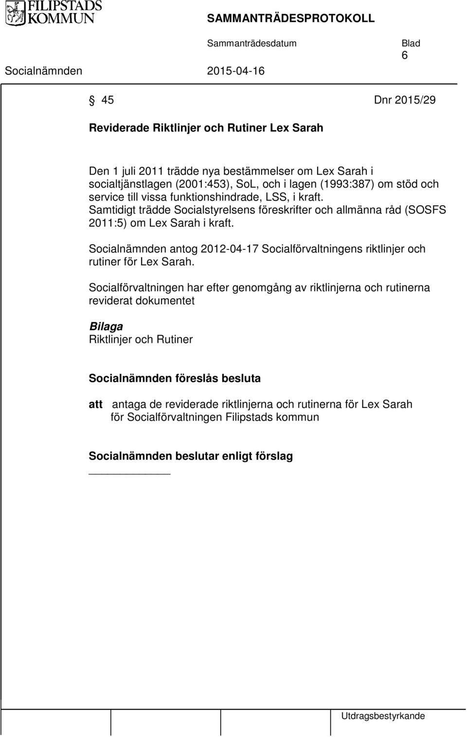 Socialnämnden antog 2012-04-17 Socialförvaltningens riktlinjer och rutiner för Lex Sarah.