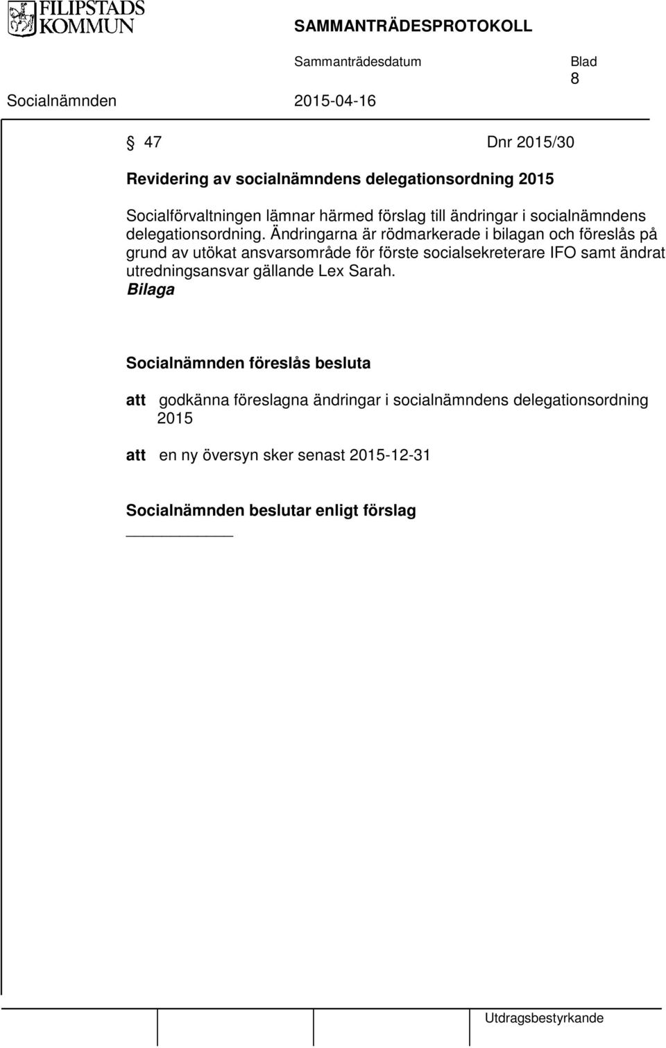 Ändringarna är rödmarkerade i bilagan och föreslås på grund av utökat ansvarsområde för förste socialsekreterare IFO samt