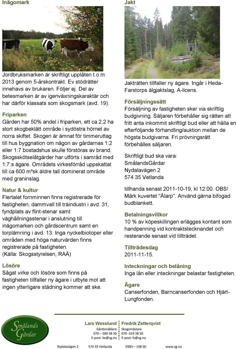 Friparken Gården har 50% andel i friparken, ett ca 2,2 ha stort skogbeklätt område i sydöstra hörnet av norra skiftet.