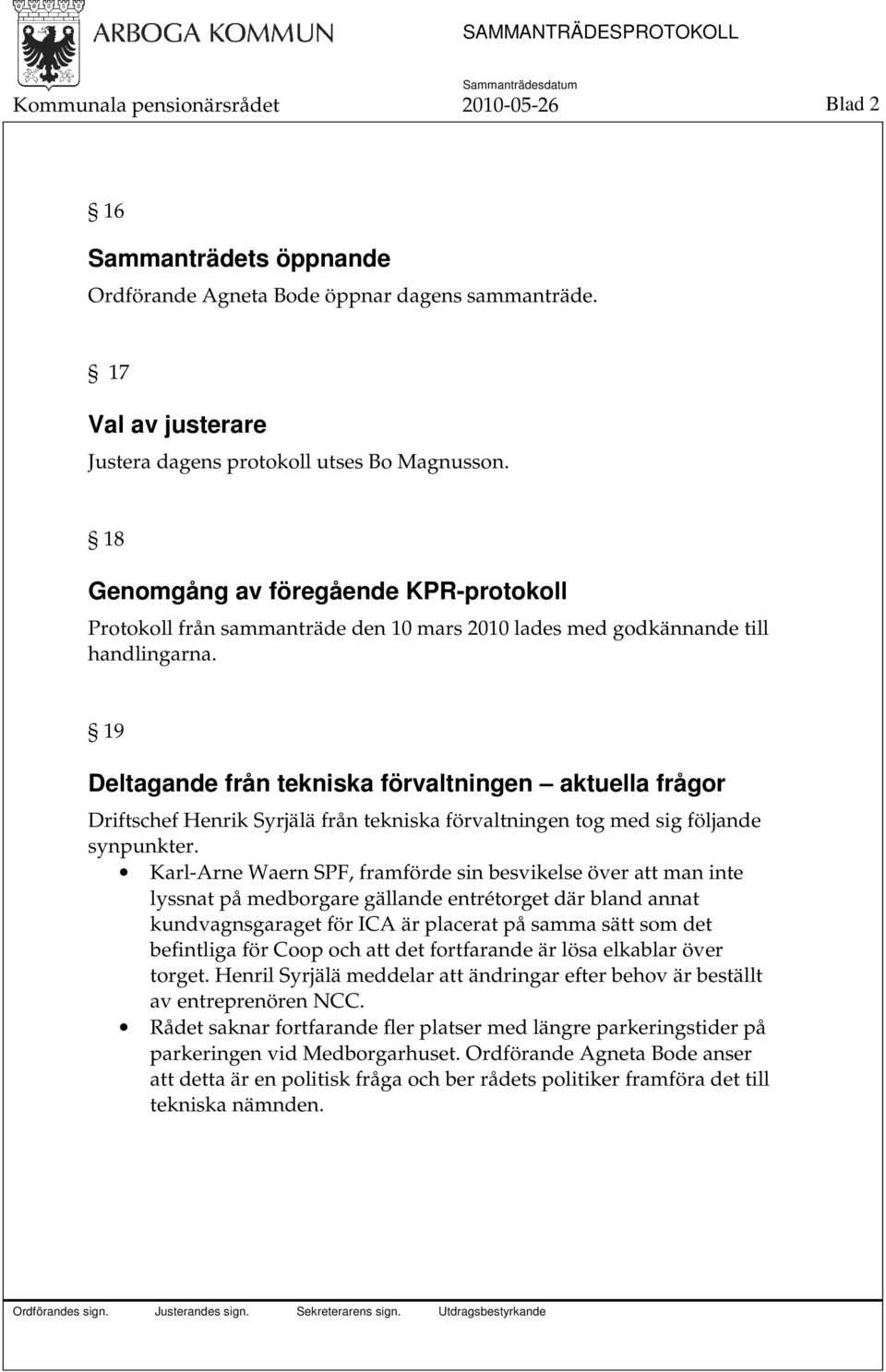 19 Deltagande från tekniska förvaltningen aktuella frågor Driftschef Henrik Syrjälä från tekniska förvaltningen tog med sig följande synpunkter.