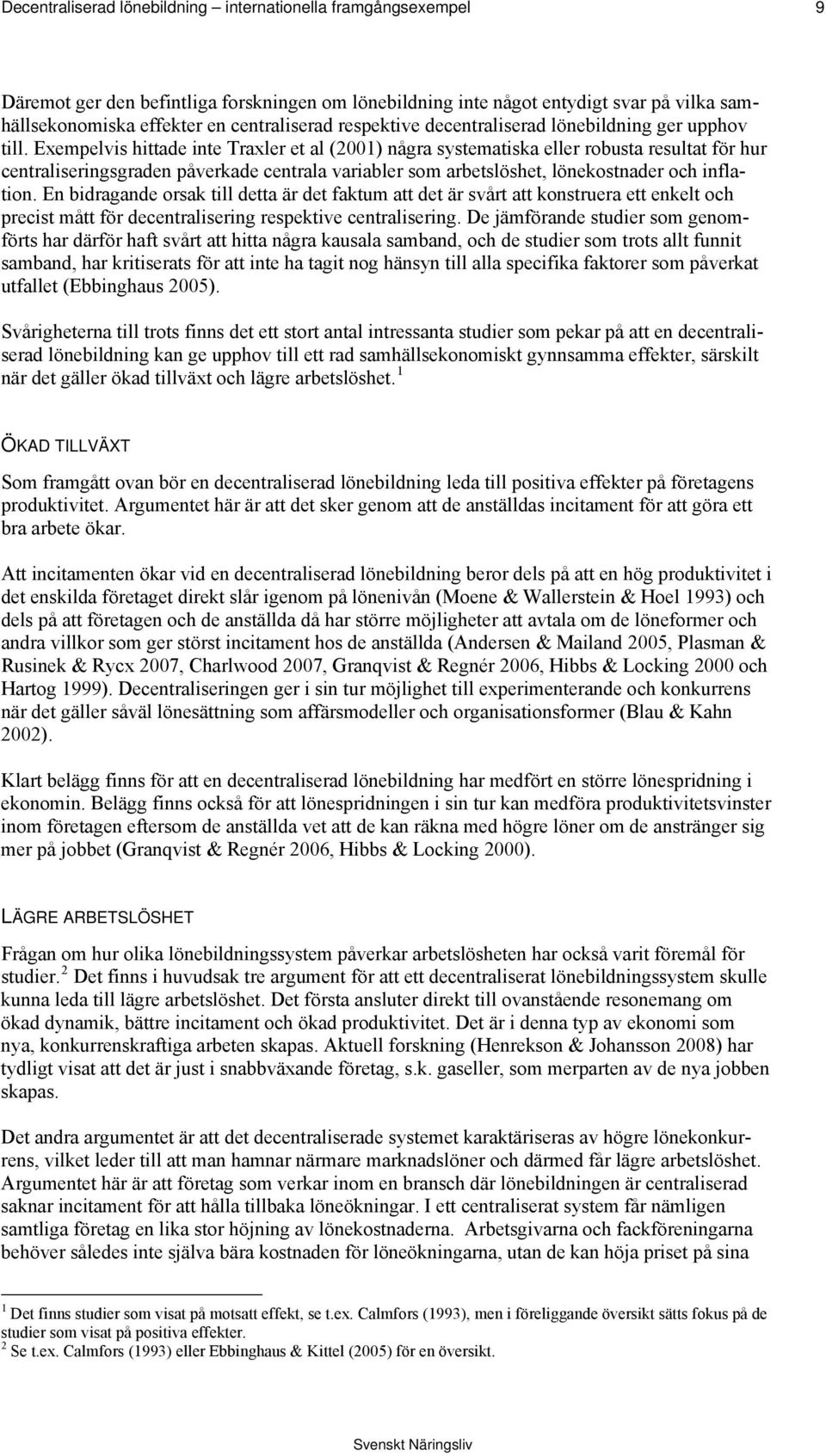 Exempelvis hittade inte Traxler et al (2001) några systematiska eller robusta resultat för hur centraliseringsgraden påverkade centrala variabler som arbetslöshet, lönekostnader och inflation.