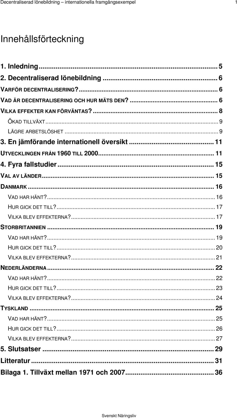 .. 11 UTVECKLINGEN FRÅN 1960 TILL 2000... 11 4. Fyra fallstudier... 15 VAL AV LÄNDER... 15 DANMARK... 16 VAD HAR HÄNT?... 16 HUR GICK DET TILL?... 17 VILKA BLEV EFFEKTERNA?... 17 STORBRITANNIEN.