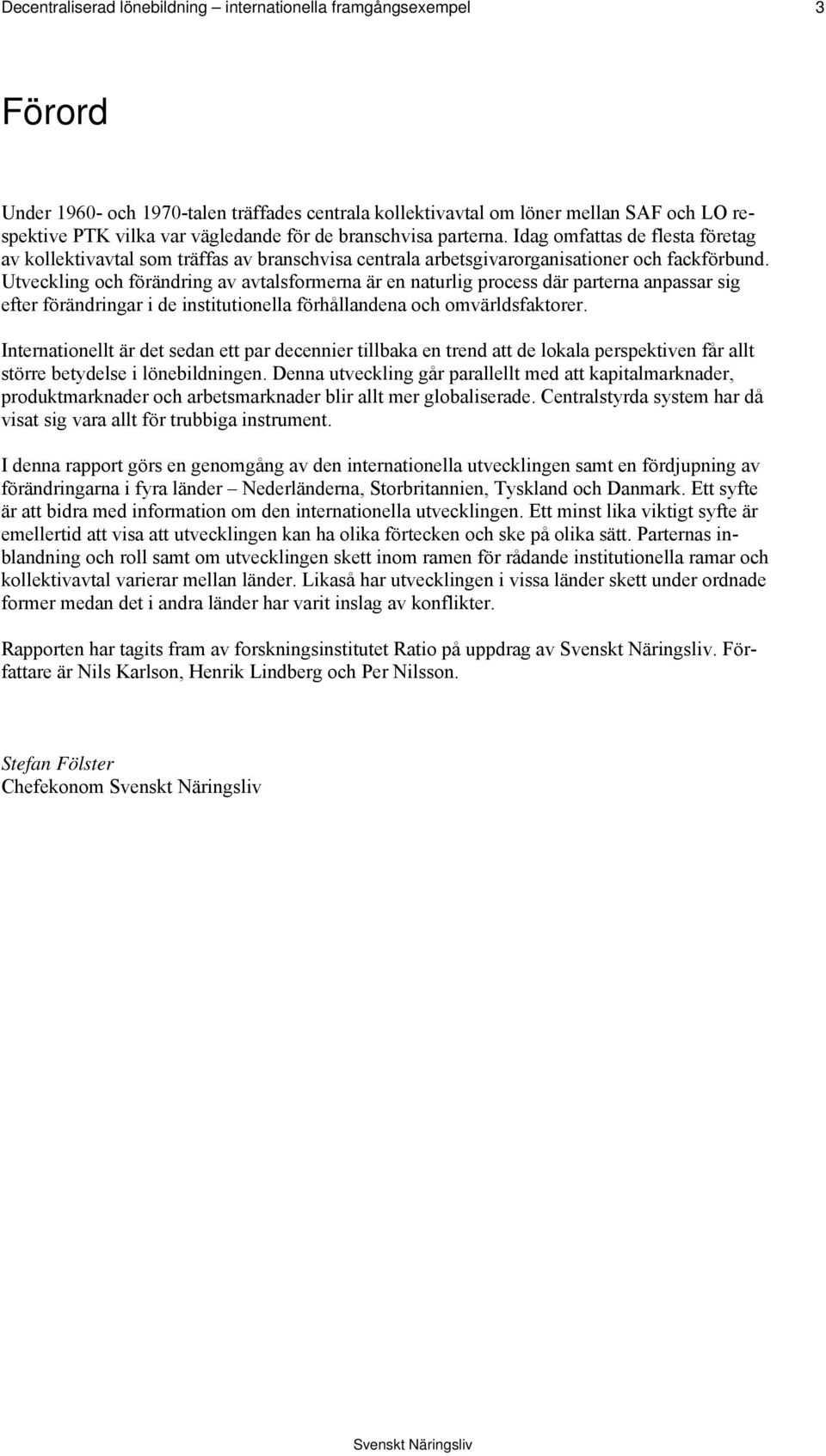 Utveckling och förändring av avtalsformerna är en naturlig process där parterna anpassar sig efter förändringar i de institutionella förhållandena och omvärldsfaktorer.