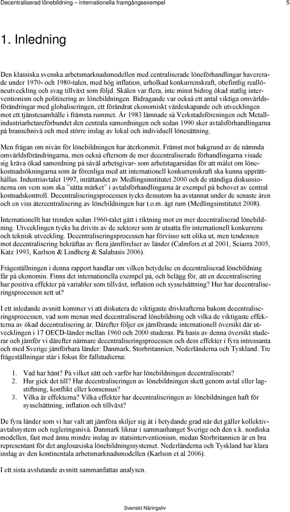 reallöneutveckling och svag tillväxt som följd. Skälen var flera, inte minst bidrog ökad statlig interventionism och politisering av lönebildningen.