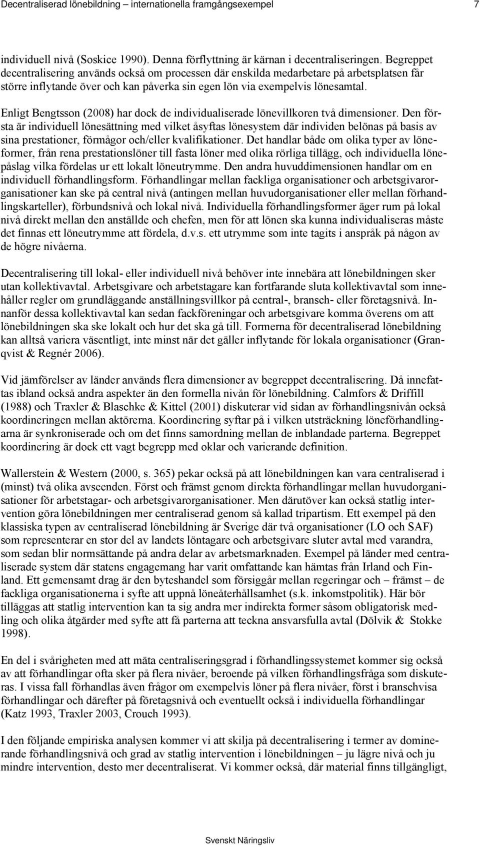Enligt Bengtsson (2008) har dock de individualiserade lönevillkoren två dimensioner.