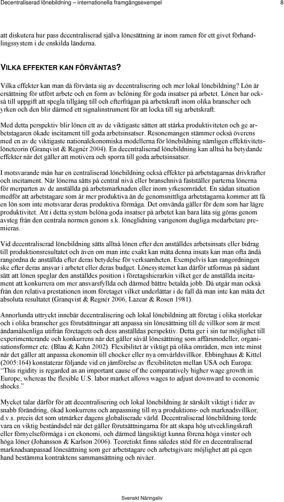 Lön är ersättning för utfört arbete och en form av belöning för goda insatser på arbetet.