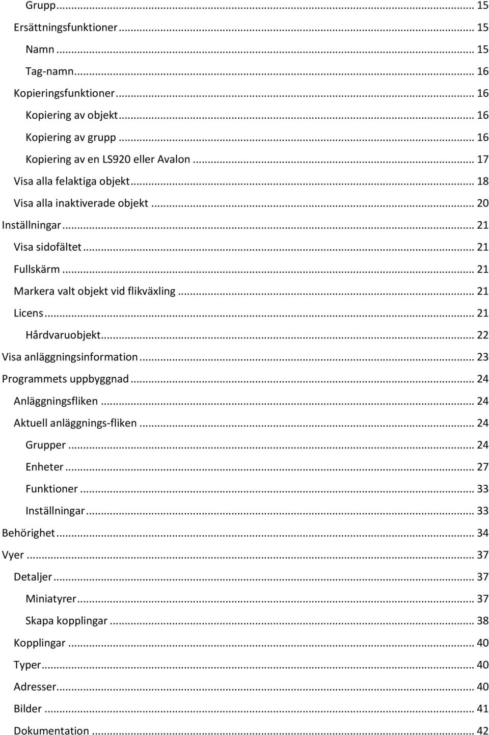 .. 21 Hårdvaruobjekt... 22 Visa anläggningsinformation... 23 Programmets uppbyggnad... 24 Anläggningsfliken... 24 Aktuell anläggnings-fliken... 24 Grupper... 24 Enheter.