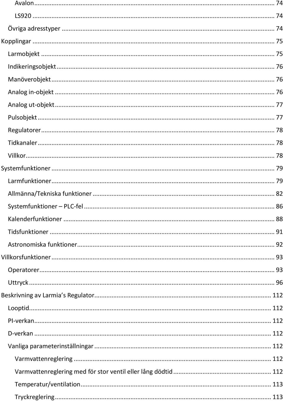 .. 88 Tidsfunktioner... 91 Astronomiska funktioner... 92 Villkorsfunktioner... 93 Operatorer... 93 Uttryck... 96 Beskrivning av Larmia s Regulator... 112 Looptid... 112 PI-verkan.