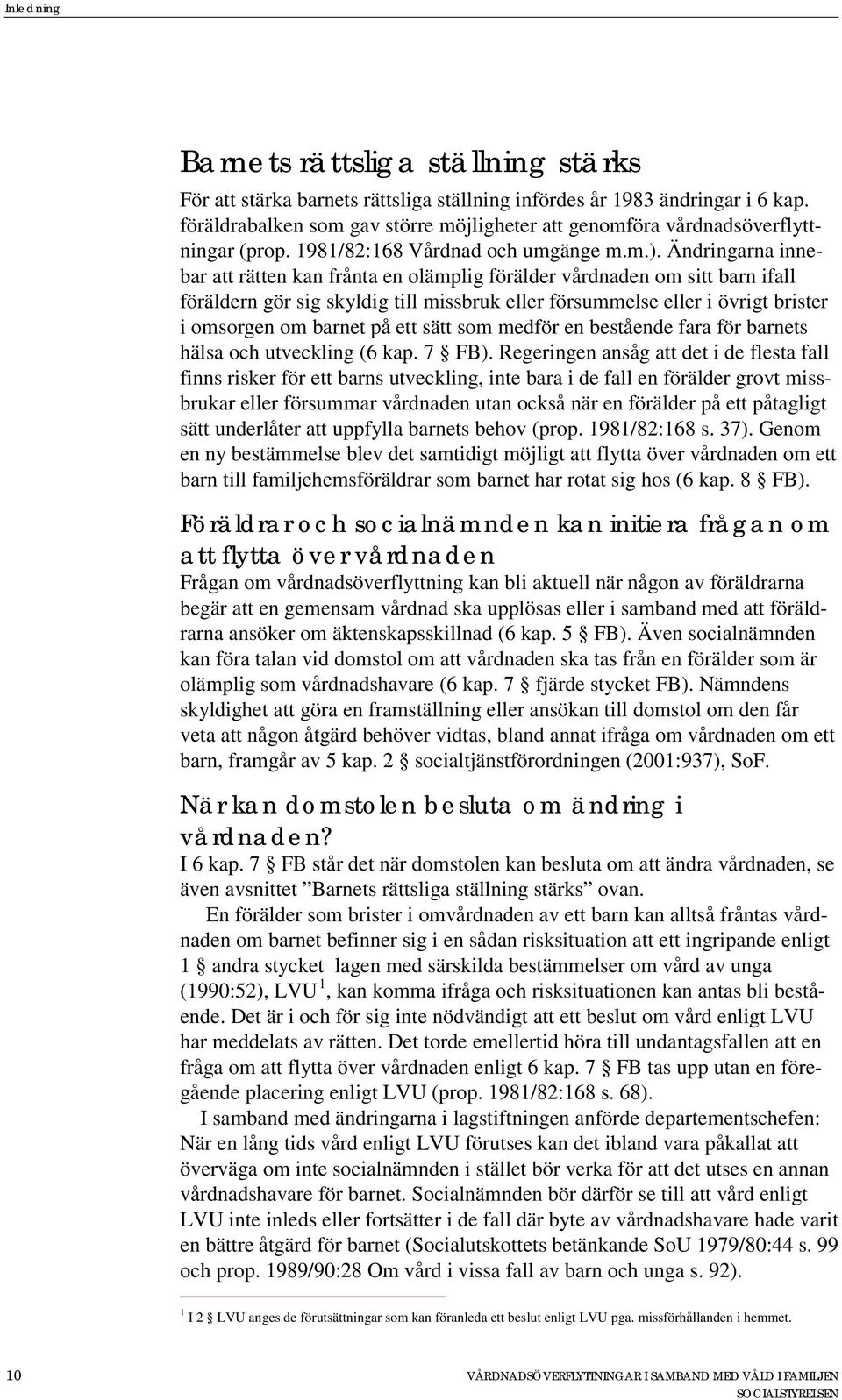 Ändringarna innebar att rätten kan frånta en olämplig förälder vårdnaden om sitt barn ifall föräldern gör sig skyldig till missbruk eller försummelse eller i övrigt brister i omsorgen om barnet på