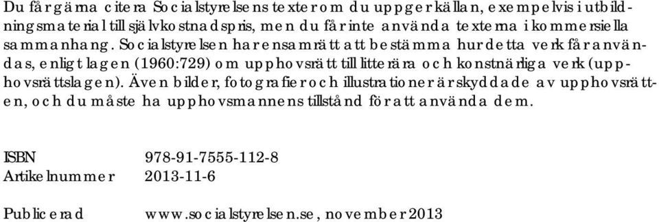 Socialstyrelsen har ensamrätt att bestämma hur detta verk får användas, enligt lagen (1960:729) om upphovsrätt till litterära och konstnärliga