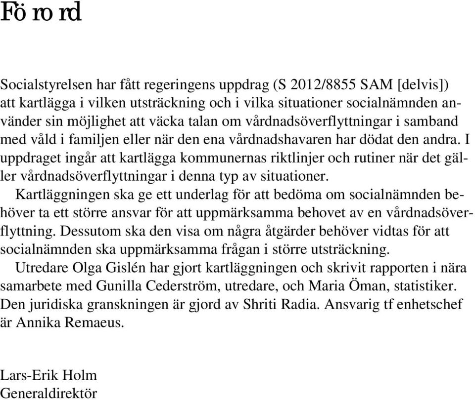 I uppdraget ingår att kartlägga kommunernas riktlinjer och rutiner när det gäller vårdnadsöverflyttningar i denna typ av situationer.