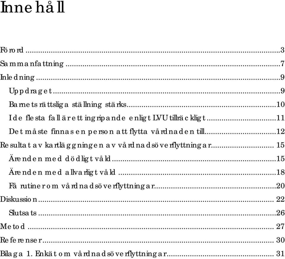 ..12 Resultat av kartläggningen av vårdnadsöverflyttningar... 15 Ärenden med dödligt våld...15 Ärenden med allvarligt våld.