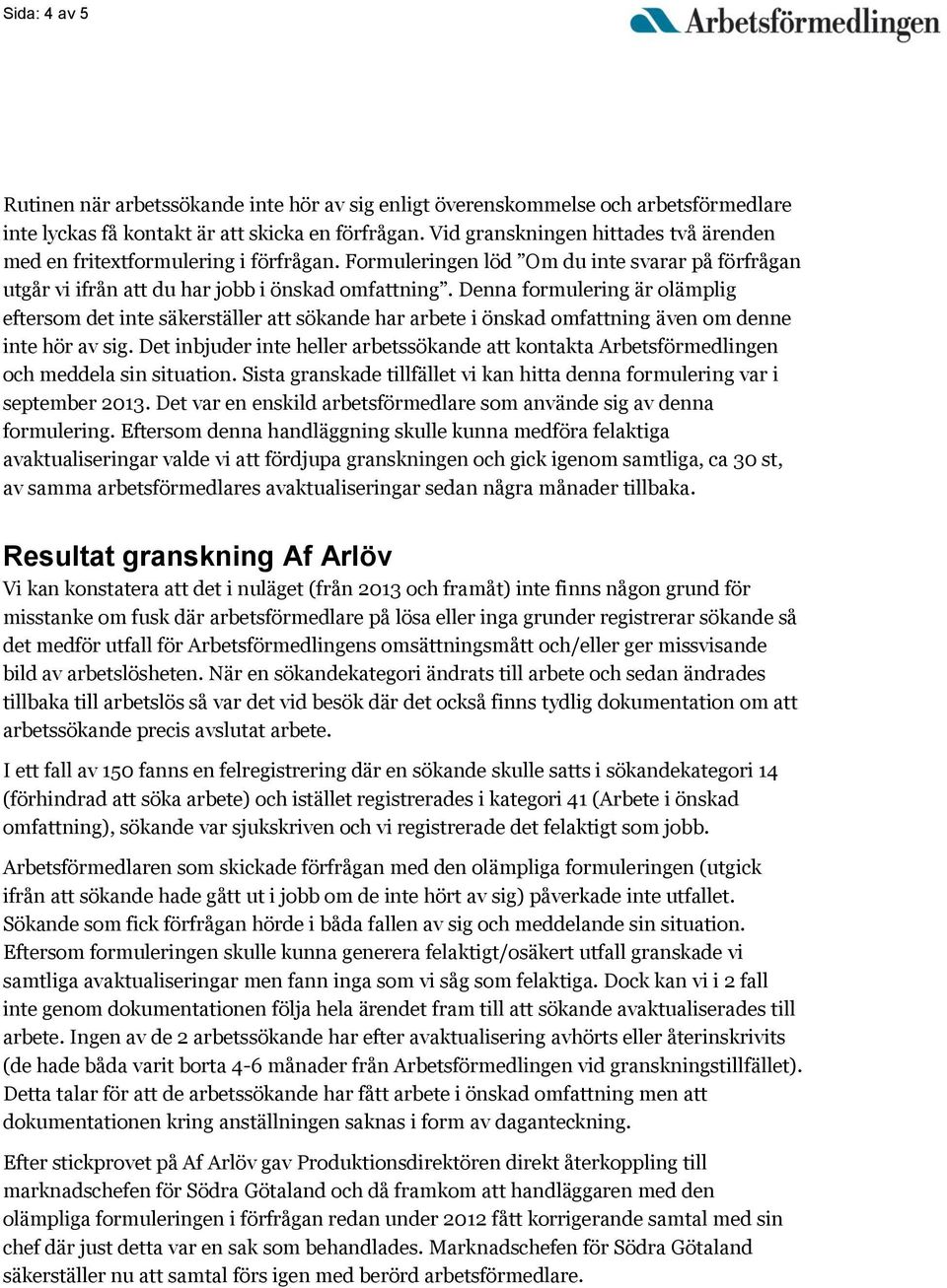 Denna formulering är olämplig eftersom det inte säkerställer att sökande har arbete i önskad omfattning även om denne inte hör av sig.