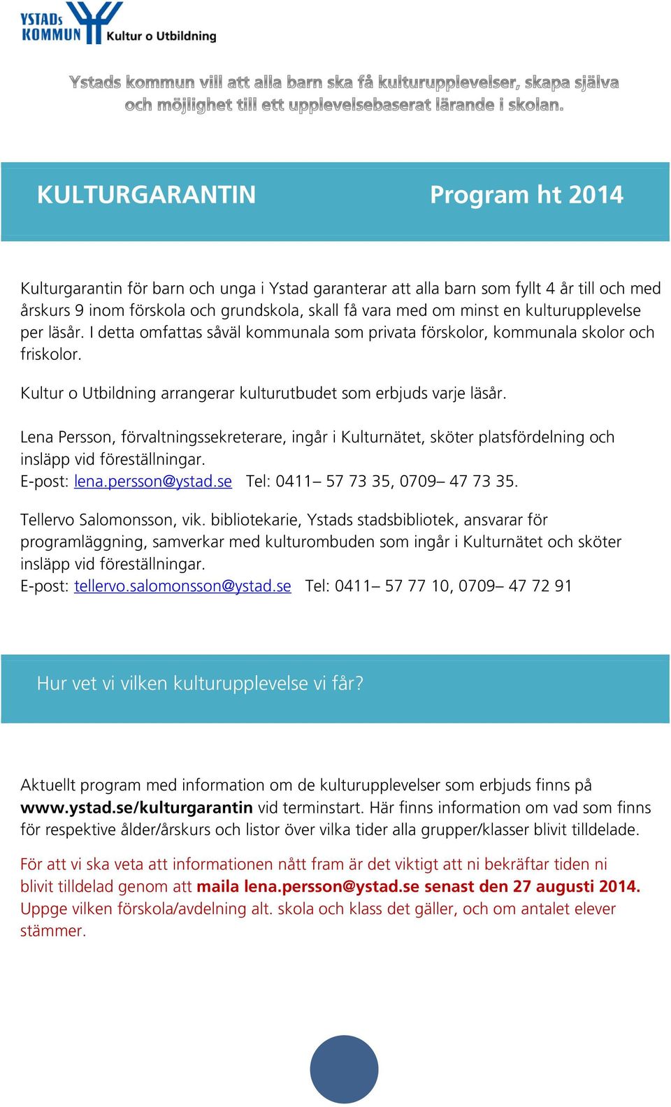 Lena Persson, förvaltningssekreterare, ingår i Kulturnätet, sköter platsfördelning och insläpp vid föreställningar. E-post: lena.persson@ystad.se Tel: 0411 57 73 35, 0709 47 73 35.