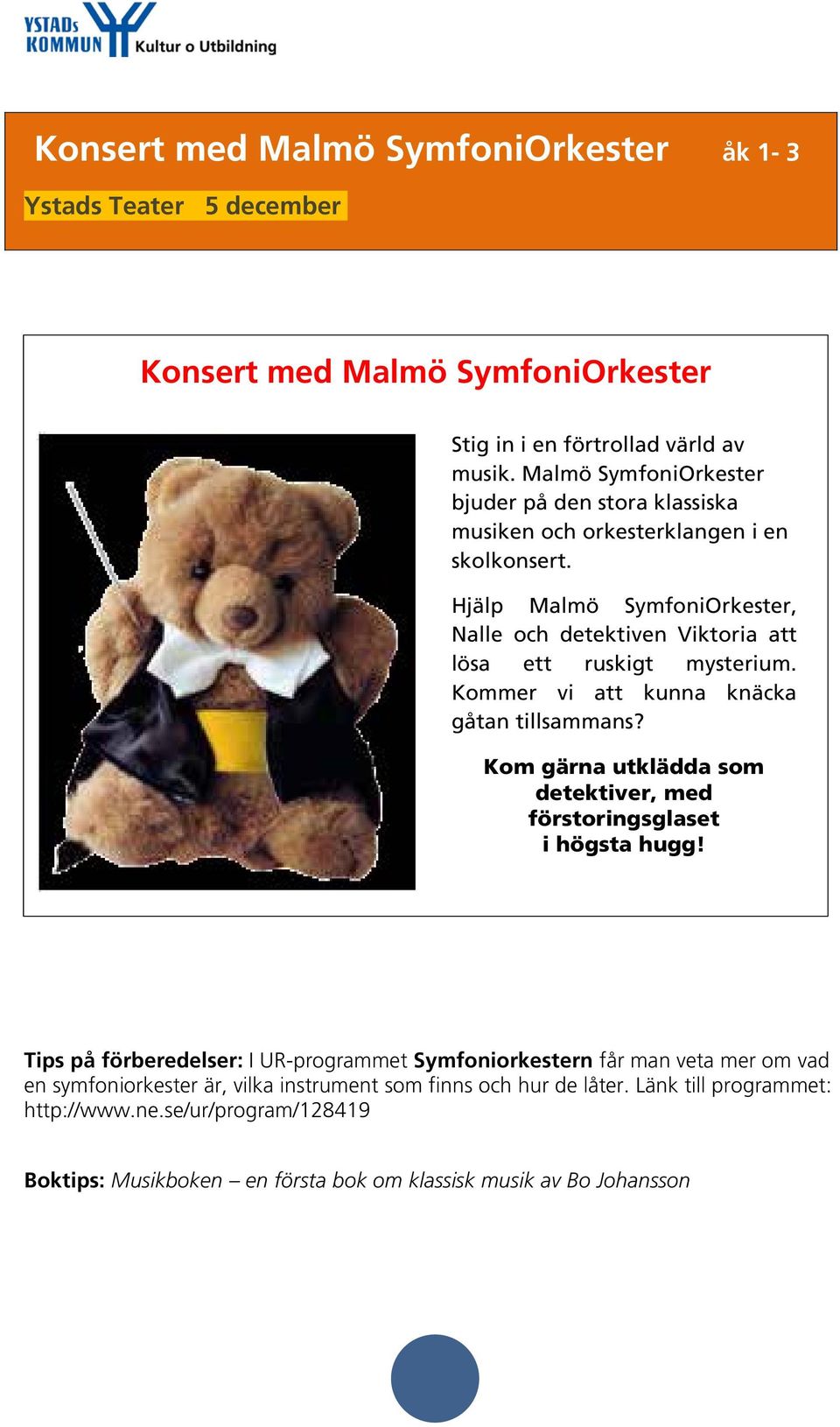 Hjälp Malmö SymfoniOrkester, Nalle och detektiven Viktoria att lösa ett ruskigt mysterium. Kommer vi att kunna knäcka gåtan tillsammans?