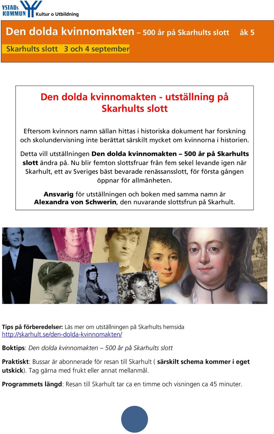 Nu blir femton slottsfruar från fem sekel levande igen när Skarhult, ett av Sveriges bäst bevarade renässansslott, för första gången öppnar för allmänheten.