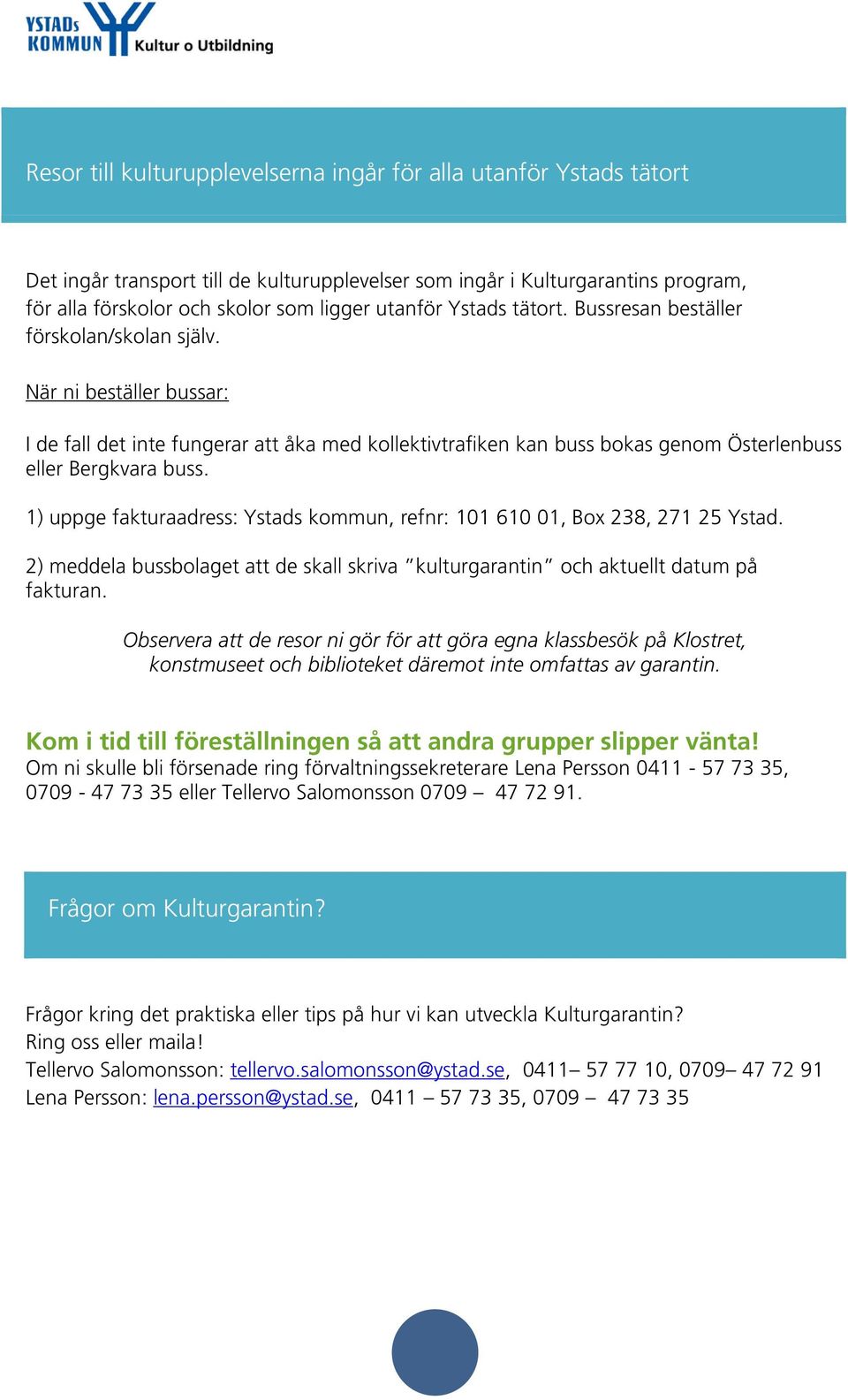 1) uppge fakturaadress: Ystads kommun, refnr: 101 610 01, Box 238, 271 25 Ystad. 2) meddela bussbolaget att de skall skriva kulturgarantin och aktuellt datum på fakturan.