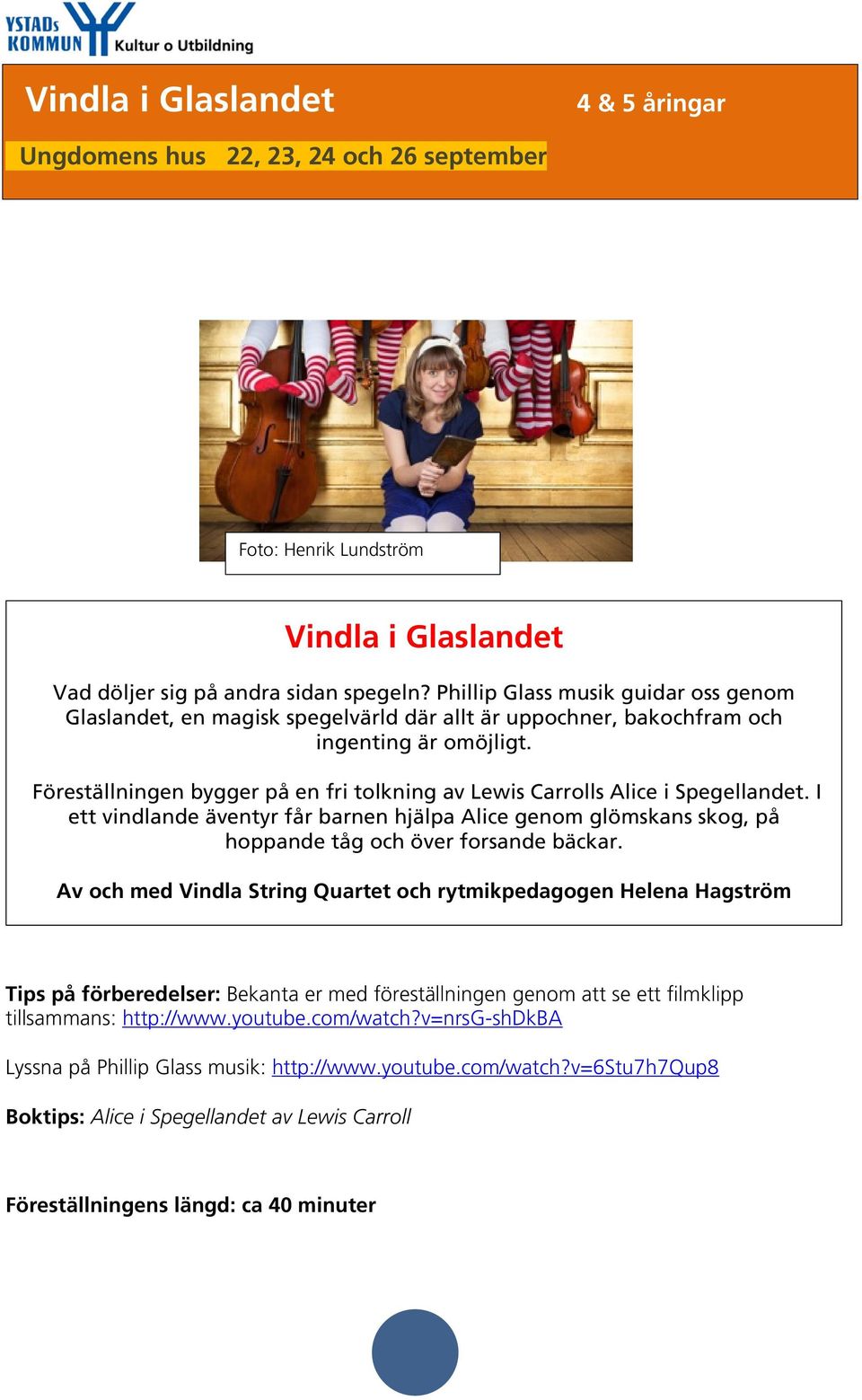 Föreställningen bygger på en fri tolkning av Lewis Carrolls Alice i Spegellandet. I ett vindlande äventyr får barnen hjälpa Alice genom glömskans skog, på hoppande tåg och över forsande bäckar.