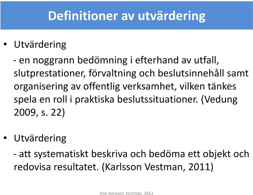 vilken tänkes spela en roll i praktiska beslutssituationer. (Vedung 2009, s.