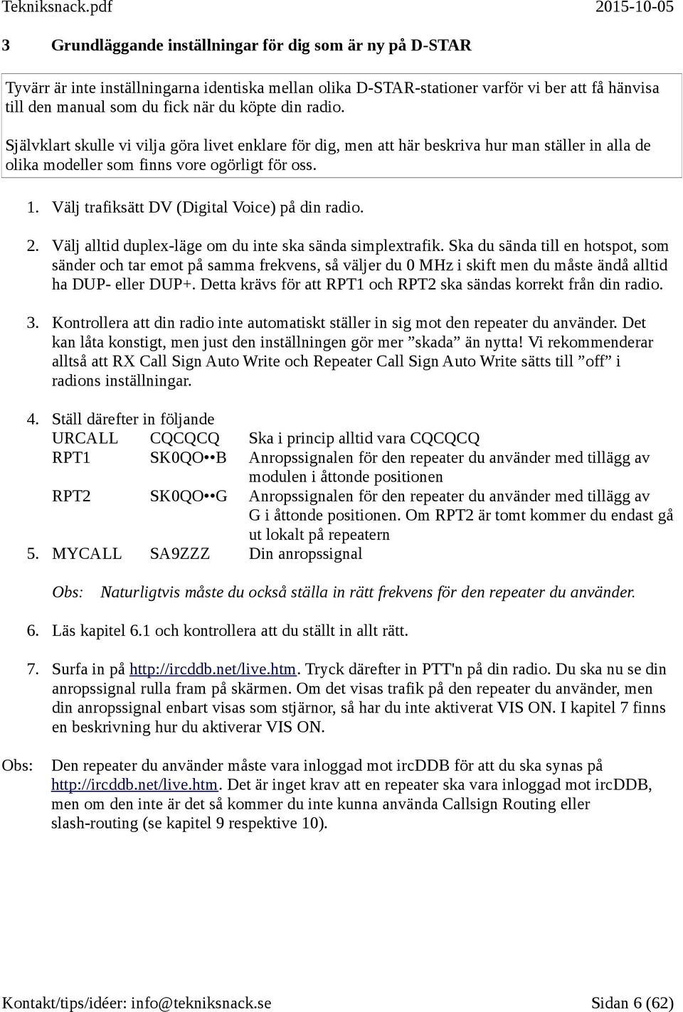 Välj trafiksätt DV (Digital Voice) på din radio. 2. Välj alltid duplex-läge om du inte ska sända simplextrafik.