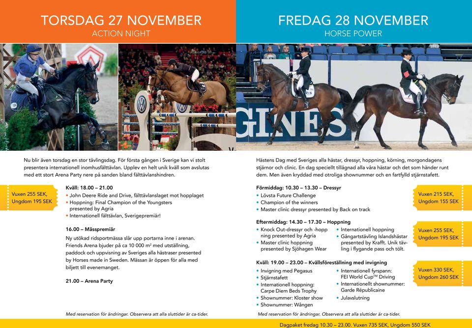 Hästens Dag med Sveriges alla hästar, dressyr, hoppning, körning, morgondagens stjärnor och clinic. En dag speciellt tillägnad alla våra hästar och det som händer runt dem.