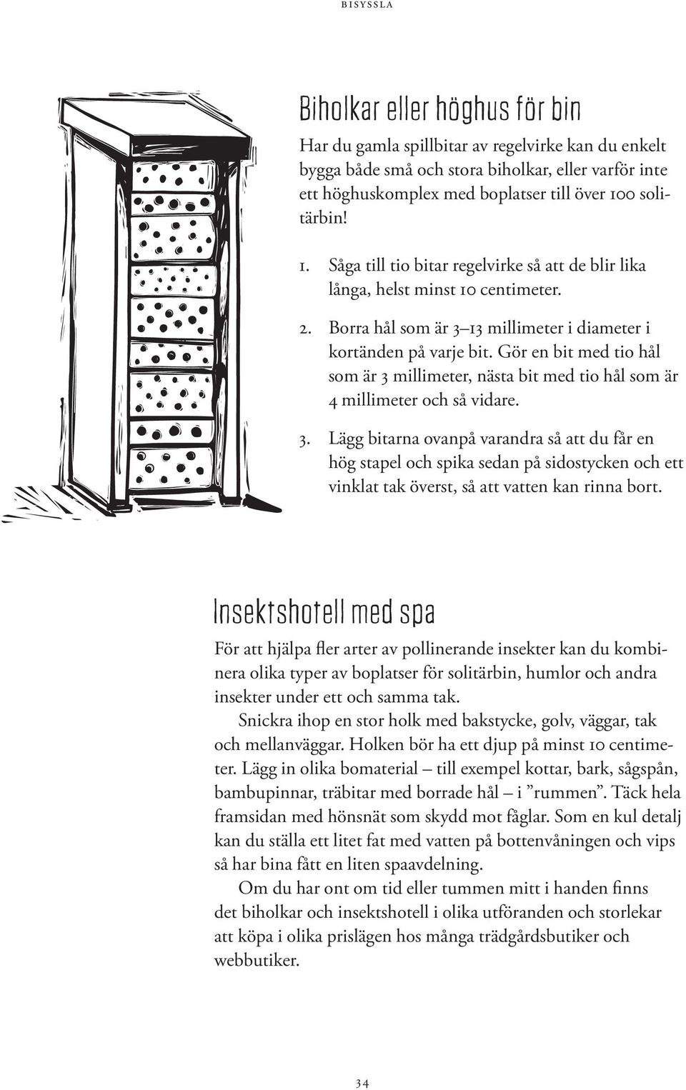 Gör en bit med tio hål som är 3 millimeter, nästa bit med tio hål som är 4 millimeter och så vidare. 3. Lägg bitarna ovanpå varand ra så att du får en hög stapel och spika sedan på sidostycken och ett vinklat tak överst, så att vatten kan rinna bort.