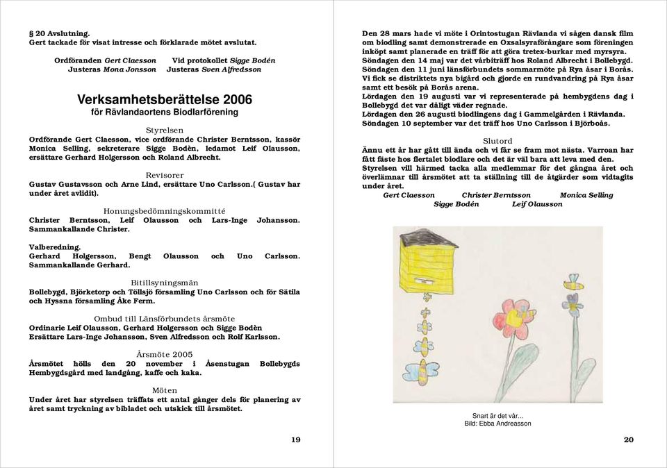 vice ordförande Christer Berntsson, kassör Monica Selling, sekreterare Sigge Bodèn, ledamot Leif Olausson, ersättare Gerhard Holgersson och Roland Albrecht.