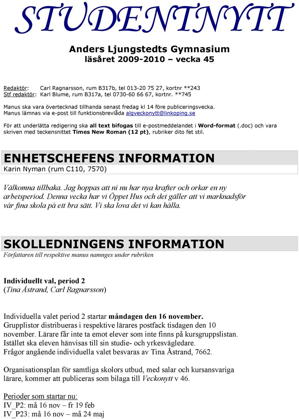 se För att underlätta redigering ska all text bifogas till e-postmeddelandet i Word-format (.doc) och vara skriven med teckensnittet Times New Roman (12 pt), rubriker dito fet stil.