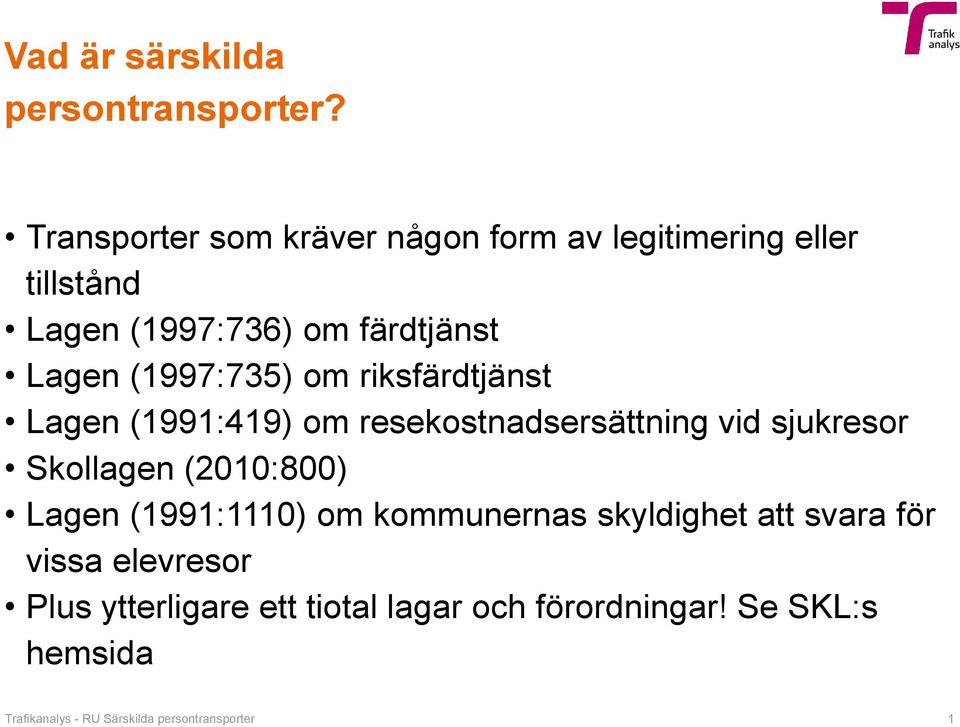 (1997:735) om riksfärdtjänst Lagen (1991:419) om resekostnadsersättning vid sjukresor Skollagen (2010:800)