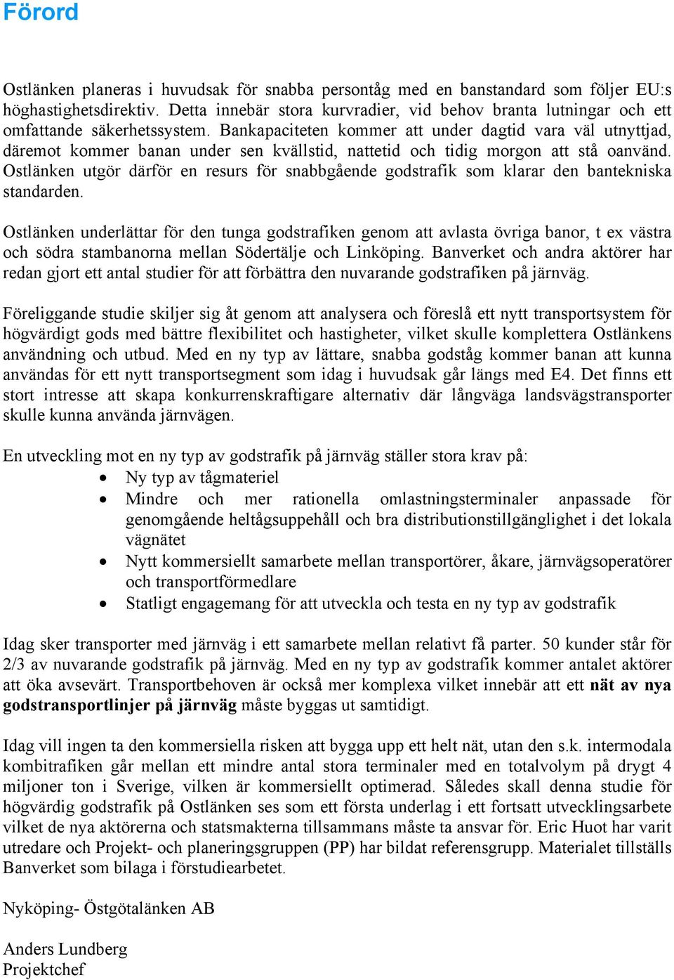 Bankapaciteten kommer att under dagtid vara väl utnyttjad, däremot kommer banan under sen kvällstid, nattetid och tidig morgon att stå oanvänd.