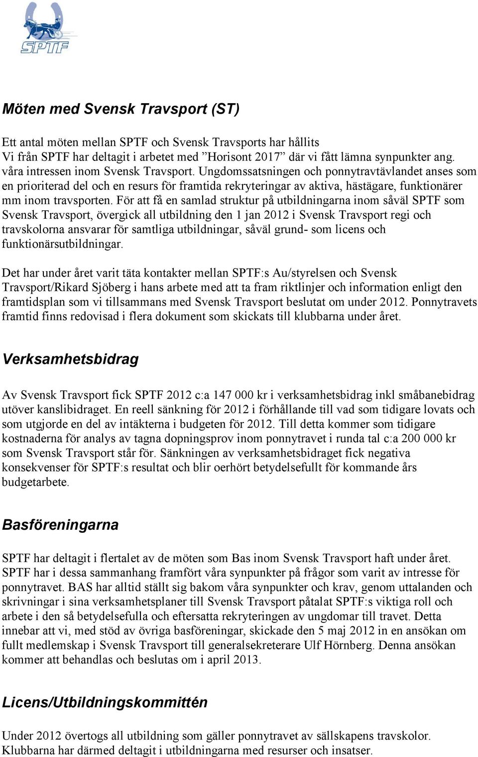 Ungdomssatsningen och ponnytravtävlandet anses som en prioriterad del och en resurs för framtida rekryteringar av aktiva, hästägare, funktionärer mm inom travsporten.