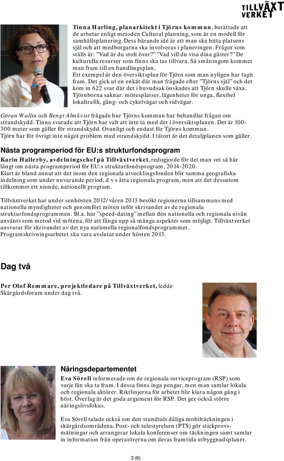 De kulturella resurser som finns ska tas tillvara. Så småningom kommer man fram till en handlingsplan. Ett exempel är den översiktsplan för Tjörn som man nyligen har tagit fram.