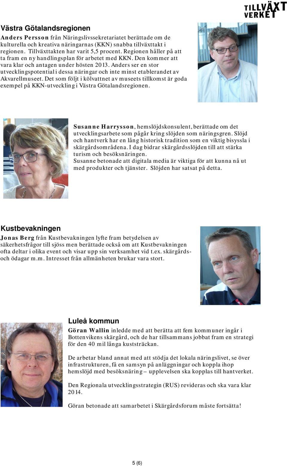 Anders ser en stor utvecklingspotential i dessa näringar och inte minst etablerandet av Akvarellmuseet.